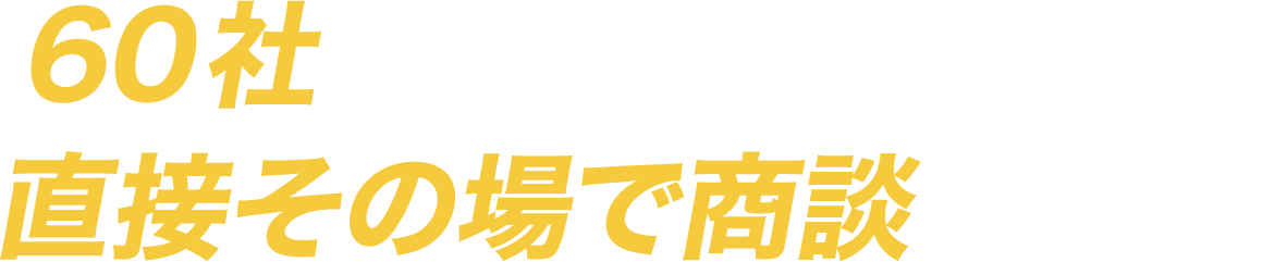 60社のキーカンパニーと直接その場で商談できる!